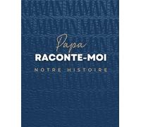 Papa raconte-moi notre histoire: Le livre-complice pour te raconter, en mots et en photos, et créer un trésor de famille.