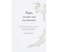 Papa, raconte-moi ton histoire: 120 questions guidées pour transmettre tes souvenirs, tes leçons de vie et ton héritage à tes enfants