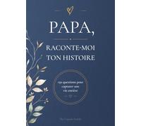 PAPA, RACONTE-MOI TON HISTOIRE: 150 questions pour capturer une vie entière