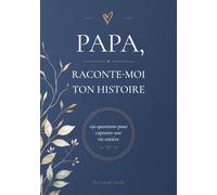 PAPA, RACONTE-MOI TON HISTOIRE: 150 questions pour capturer une vie entière