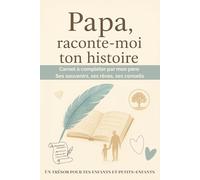 Papa, raconte-moi ton histoire: Carnet à compléter par mon père - Ses souvenirs, ses rêves, ses conseils