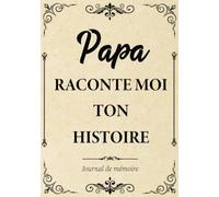 Papa Raconte-moi ton Histoire Journal de Mémoire: Livre à Compléter par son Père pour Connaître son Histoire, sa Vie et ses Souvenirs - Cadeau Original pour Fête des Pères, Anniversaire ou Noël.