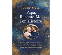 Papa, Raconte-Moi Ton Histoire: Journal Guidé Et Livre Cadeau De Souvenirs d'un Père Pour Partager Sa Vie, Son Amour et Son Héritage