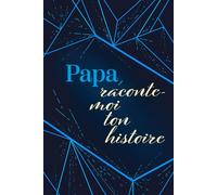 Papa Raconte-Moi Ton Histoire: Journal guidé pour raconter sa vie et transmettre ses souvenirs