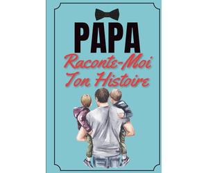 Papa, Raconte-Moi Ton Histoire: Le livre à remplir pour transmettre tes souvenirs, tes leçons de vie et ton amour. Un cadeau inoubliable pour la Fête des Pères, un anniversaire ou Noël.