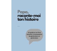 Papa, raconte moi ton histoire, un guide et un livre souvenir à transmettre de génération en génération: Cadeau idéal fête des pères, anniversaire, Noël... Souvenir de famille