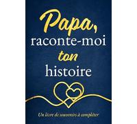 Papa, raconte-moi ton histoire: Un joli cadeau plein d’émotion pour papa - à offrir pour la fête des pères, son anniversaire ou juste pour lui faire plaisir | Un livre de souvenirs à compléter