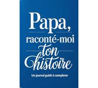 Papa, Raconte-moi Ton Histoire: Un journal guidé à compléter - Le cadeau parfait pour papa afin de raconter sa vie, ses souvenirs, et transmettre son héritage avec amour