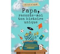 Papa, raconte-moi ton histoire unique: livre souvenirs de papa