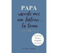 Papa raconte-moi une histoire... la tienne: Journal guidé pour transmettre les souvenirs, les leçons et la sagesse d'un père à ses enfants