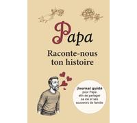 Papa Raconte-nous ton histoire: Journal guidé pour Papa afin de partager sa vie et ses souvenirs de famille