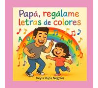 Papá, regálame letras de colores: Un cuento sobre amor, música y la magia de los valores