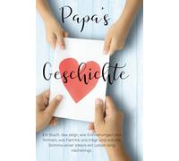 Papa`s Geschichte - Erinnerungsbuch für dein Kind, Erfahrung, Lebensweisheit weitergeben 105 Seiten: Ein Buch, das zeigt, wie Erinnerungen uns formen, ... eines Vaters ein Leben lang nachklingt.