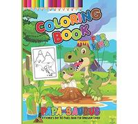 Papa-Saurus Coloring Book For Kids: Baby And Daddy Dinosaur King Coloring Pages For My Cute Kids Both Boys And Girls Ages 4-8 With Jurassic Prehistoric Animals - Perfect Gifts For Father's Day And Bir