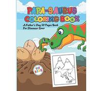 Papa-Saurus Coloring Book For Kids: Daddy Gifts For Father's Day, Birthday, Christmas And More Events Who Loves Dinosaurs
