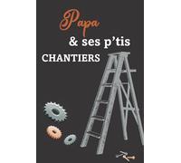Papa & ses p'tis chantiers: Cadeau homme bricoleur, Carnet de notes à compléter pour noter et planifier les travaux de rénovation, décoration ... son chantier, noter les projets de bricolage