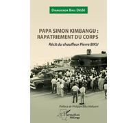 Papa Simon Kimbangu: rapatriement du corps Récit du chauffeur Pierre Biku - Dédé Diangienda Biku - L'harmattan - broché - Récit