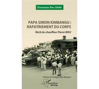 Papa Simon Kimbangu: rapatriement du corps Récit du chauffeur Pierre Biku - Dédé Diangienda Biku - L'harmattan - broché - Récit