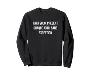 Papa Solo, présent Chaque Jour, sans Exception Sweatshirt