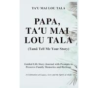Papa, Ta'u Mai Lou Tala (Tama, Tell Me Your Story) Palm Cover: Guided Life Story Journal with Prompts to Preserve Family Memories and Heritage