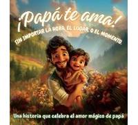 ¡Papá Te Ama! Sin Importar La Hora, El Lugar, O El Momento