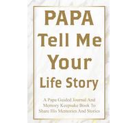 Papa Tell Me Your Story: A Father’s Life Story Journal to Preserve Memories, Lessons, and Love for Children and Grandchildren.