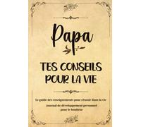Papa, Tes conseils pour la vie: Le guide des enseignements pour réussir dans la vie | Journal de développement personnel pour le bonheur