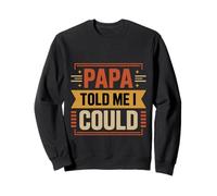 Papa Told Me I Could Confiance Sagesse Père -- Sweatshirt