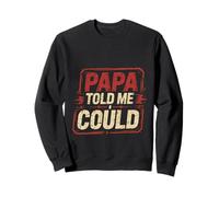 Papa Told Me I Could Confiance Sagesse Père - Sweatshirt