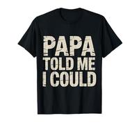 Papa Told Me I Could Confiance Sagesse Père --- T-Shirt