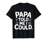 Papa Told Me I Could Confiance Sagesse Père |- T-Shirt