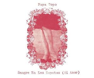 Papa Topo - Sangre en Los Zapatos (Mi Amor
