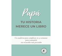 Papá, tu historia merece un libro: Diario para completar en 52 semanas y compartir tu vida y recuerdos. Un regalo perfecto para el Día del Padre, cumpleaños o Navidad