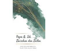 Papa und Ich Zwischen den Zeilen - Das Schreibbuch nur für euch zwei: Das Ausfüllbuch für Papa und Kind - Die Geschenkidee für eine ganz besondere Verbindung