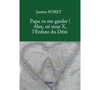 Papa va me garder ! Alex, né sous X, l'Enfant du Déni