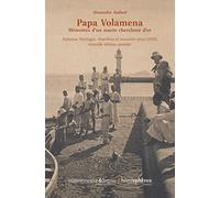Papa Volamena : Mémoires d'un marin chercheur d'or. Alphonse Mortages, Anecdotes et souvenirs vécus (1938), nouvelle édition annotée
