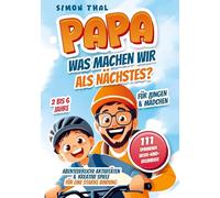 Papa, was machen wir als Nächstes?: 111 spannende Vater-Kind-Erlebnisse. Abenteuerliche Aktivitäten und kreative Spiele für eine starke Bindung | Für Jungen & Mädchen | 2 bis 6 Jahre