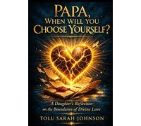 Papa, When Will You Choose Yourself?: A Daughter’s Reflection on the Boundaries of Divine Love