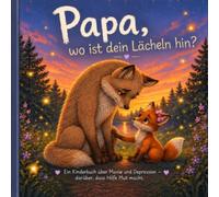 Papa, wo ist dein Lächeln hin?: ,Ein Kinderbuch über Manie und Depression - darüber, dass Hilfe Mut macht.“