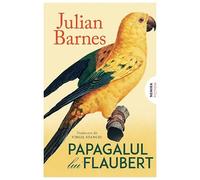 Papagalul lui Flaubert - Julian Barnes