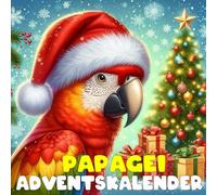 Papagei adventskalnder: Mit 24 Bildern und spannenden Fakten über die Welt der Papageien - von Aras bis Kakadus