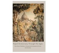 Papal Aristocracy Through the Ages: The Role of Nobility in Shaping Ecclesiastical Power and Society