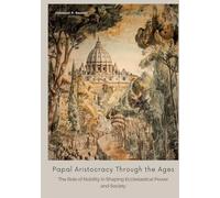 Papal Aristocracy Through the Ages: The Role of Nobility in Shaping Ecclesiastical Power and Society