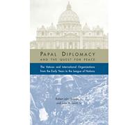 Papal Diplomacy and the Quest for Peace: The Vatican and International Organizations from the Early Years to the League of Nations