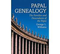 Papal Genealogy: The Families And Descendants Of The Popes