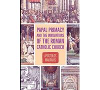 Papal Primacy and the Innovations of the Roman Catholic Church: The reply of the Great Church in Constantinople to Encyclical issued by Pope Leo XIII in 1894 concerning union of the churches