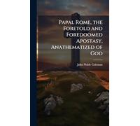 Papal Rome, the Foretold and Foredoomed Apostasy, Anathematized of God
