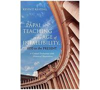 Papal Teaching In The Age Of Infallibility, 1870 To The Present