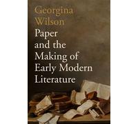 Paper and the Making of Early Modern Literature - Georgina Wilson - University of Pennsylvania Press - ebook (ePub) - Livre