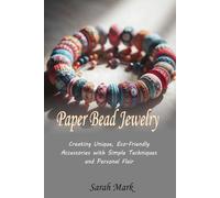 Paper Bead Jewelry: Creating Unique, Eco-Friendly Accessories with Simple Techniques and Personal Flair